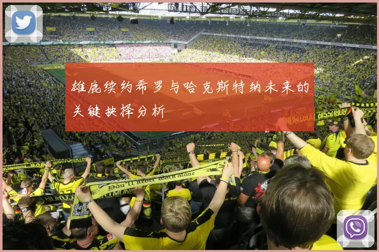 雄鹿续约希罗与哈克斯特纳未来的关键抉择分析