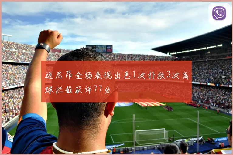 迈尼昂全场表现出色1次扑救3次高球拦截获评77分